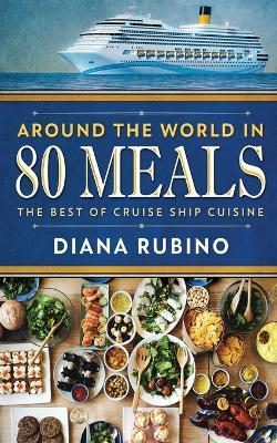 Around The World in 80 Meals: The Best Of Cruise Ship Cuisine - Diana Rubino - cover