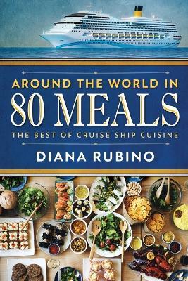 Around The World in 80 Meals: The Best Of Cruise Ship Cuisine - Diana Rubino - cover