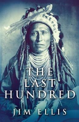 The Last Hundred: A Novel Of The Apache Wars - Jim Ellis - cover