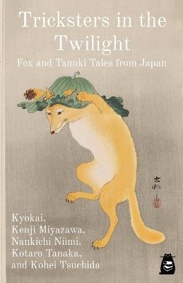 Tricksters in the Twilight: Fox and Tanuki Tales from Japan - Kyokai (9th-C Buddhist Monk),Kenji Miyazawa,Nankichi Niimi - cover