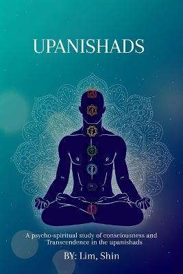 A psycho-spiritual study of consciousness and transcendence in the Upanishads - Lim Shin - cover