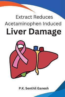 Extract Reduces Acetaminophen Induced Liver Damage - P K Senthil Ganesh - cover