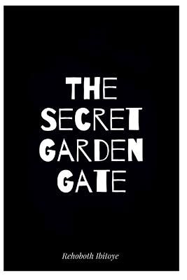 The Secret Garden Gate - Rehoboth Ololade Ibitoye - cover