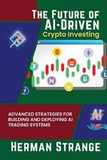 The Future of AI-Driven Crypto Investing: Advanced Strategies for Building and Deploying AI Trading Systems