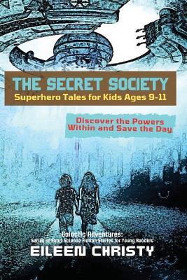 The Secret Society-Superhero Tales for Kids Ages 9-11: Discover the Powers Within and Save the Day - Eileen Christy - cover