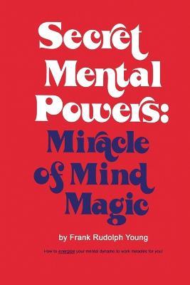 Secret Mental Powers: Miracle of Mind Magic - Frank Rudolph Young - cover