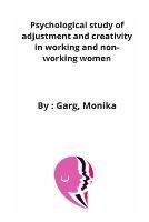 Psychological study of adjustment and creativity in working and non-working women - Garg Monika - cover