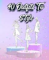 40 Outfits To Style: Create Your Fashion Style Workbook - Drawing Workbook for Teens and Adults - Fashion Design Drawings Outfits - Sketch N Mile - cover