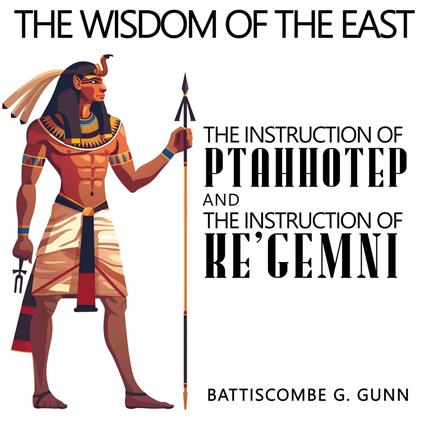 The Wisdom of the East: The Instruction of Ptah-hotep and The Instruction Of Ke'gemni