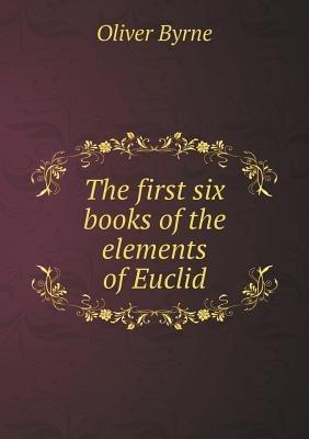 The first six books of the elements of Euclid - Oliver Byrne - cover