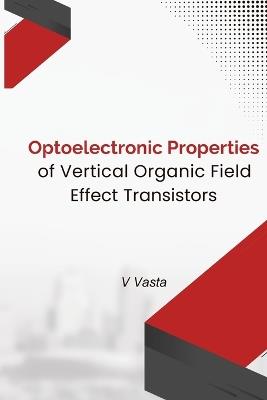 Optoelectronic Properties Of Vertical Organic Field Effect Transistors - V Vasta - cover