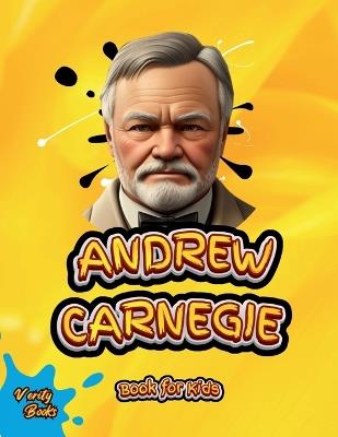 Andrew Carnegie Book for Kids: The biography of the great Industrialist and Philanthropist for Kids, colored pages. - Verity Books - cover