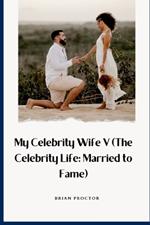 My Celebrity Wife V (The Celebrity Life: Married to Fame)