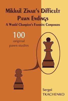 Mikhail Zinar's Difficult Pawn Endings: A World Champion's Favorite Composers - Sergei Tkachenko - cover