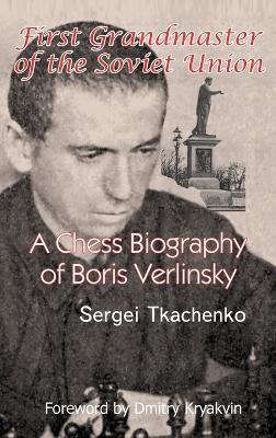 First Grandmaster of the Soviet Union: A Chess Biography of Boris Verlinsky - Sergei Tkachenko - cover