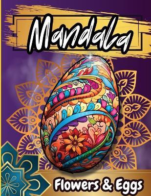 Mandala Floawers & Eggs Coloring Book: Coloring pages of Cute Easter Eggs, and Beautiful Spring Flowers for Hours of Fun, Stress Relief and Relaxation - Tobba - cover