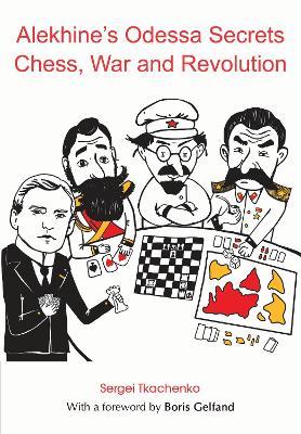 Alekhine's Odessa Secrets: Chess, War and Revolution - Sergei Tkachenko - cover