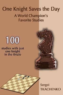 One Knight Saves the Day: A World Champion's Favorite Studies - Sergei Tkachenko - cover