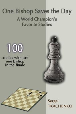 One Bishop Saves the Day: A World Champion' s Favorite Studies - Sergei Tkachenko - cover