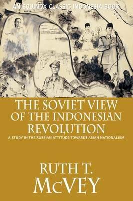 The Soviet View of the Indonesian Revolution: A Study in the Russian Attitude Towards Asian Nationalism - Ruth Thomas McVey - cover