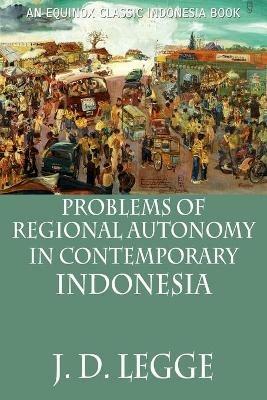 Problems of Regional Autonomy in Contemporary Indonesia - John D. Legge - cover