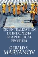 Decentralization in Indonesia as a Political Problem - Gerald S. Maryanov - cover