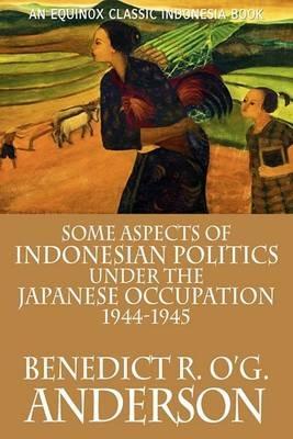 Some Aspects of Indonesian Politics Under the Japanese Occupation: 1944-1945 - Benedict R. O'G. Anderson - cover