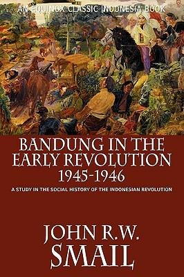 Bandung in the Early Revolution, 1945-1946: A Study in the Social History of the Indonesian Revolution - John R.W. Smail - cover