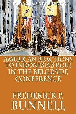 American Reactions to Indonesia's Role in the Belgrade Conference - Frederick P. Bunnell - cover