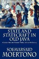 State and Statecraft in Old Java: A Study of the Later Mataram Period, 16th to 19th Century - Soemarsaid Moertono - cover