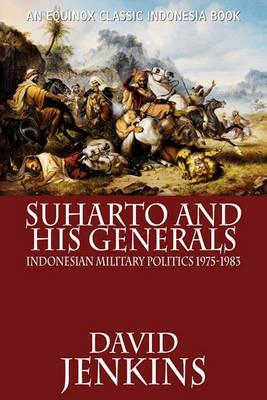 Suharto and His Generals: Indonesian Military Politics, 1975-1983 - David Jenkins - cover