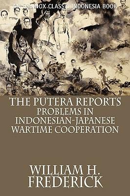 The Putera Reports: Problems in Indonesian-Japanese Wartime Cooperation - William H. Frederick - cover