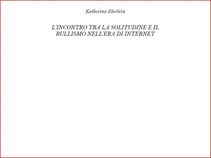 L' incontro tra la solitudine e il bullismo nell'era di internet - Katherina Eberlein - ebook