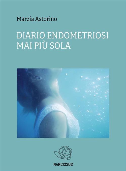 Diario endometriosi. Mai più sola - Marzia Astorino - ebook