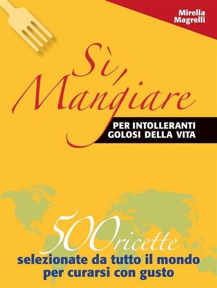 Sì, mangiare. Per «intolleranti» golosi della vita - Mirella Magrelli - ebook