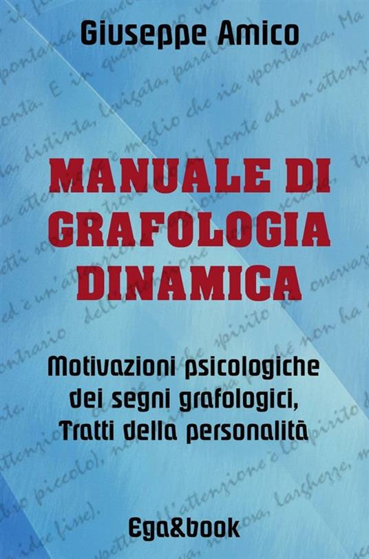 Manuale di grafologia dinamica. Motivazioni psicologiche dei segni grafologici morettiani. Tratti della personalità - Giuseppe Amico - ebook