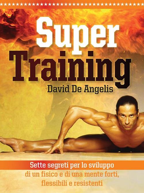 Super training. Sette segreti per lo sviluppo di un fisico e di una mente  forti, flessibili e resistenti - De Angelis, David - Ebook - EPUB2 con  Adobe DRM