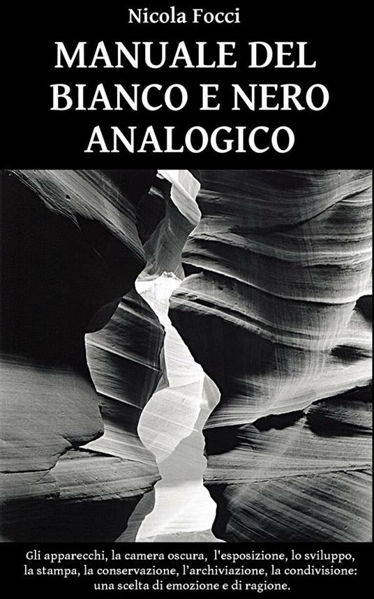 Manuale del bianco e nero analogico - Nicola Focci - ebook