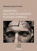 L' archetipo dell'uomo delinquente in Cesare Lombroso