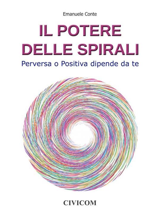 Il potere delle spirali. Perversa o positiva dipende da te - Emanuele Conte - ebook