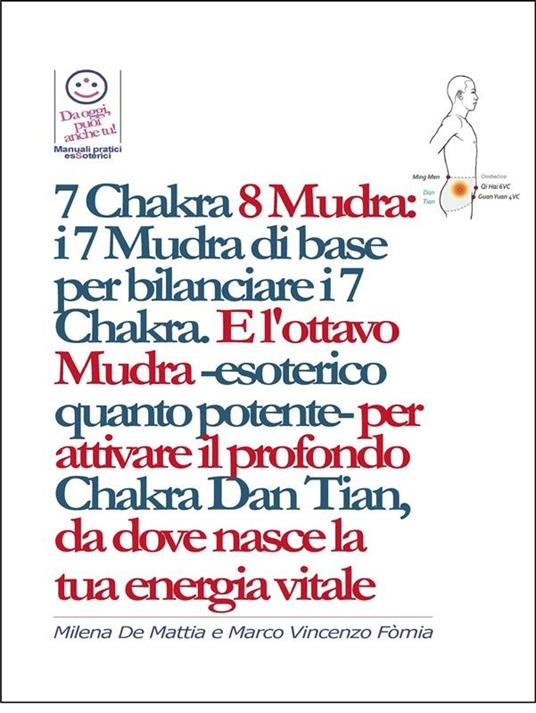 7 Chakra 8 Mudra: i 7 Mudra di base per bilanciare i 7 Chakra. E l'ottavo Mudra -esoterico quanto potente- per attivare il profondo Chakra Dan Tian, da dove nasce la tua energia vitale - Milena De Mattia,Marco Fomia - ebook