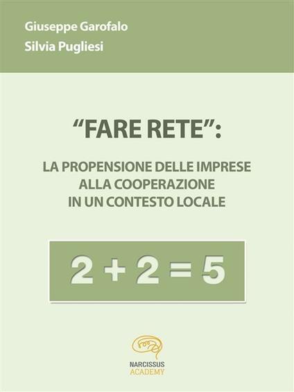 «Fare rete»: la propensione delle imprese alla cooperazione in un contesto locale - Giuseppe Garofalo,Silvia Pugliesi - ebook