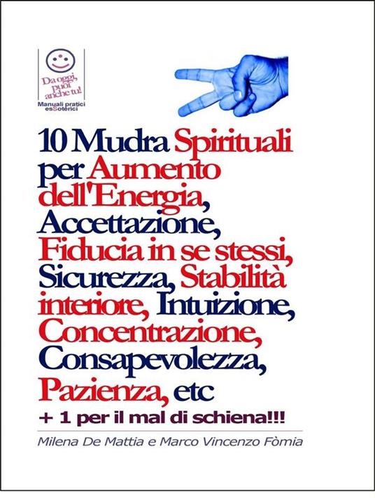 Chakra - 10 Mudra Spirituali per Aumento dell'Energia, Accettazione, Fiducia in se stessi, Sicurezza, Stabilità interiore, Intuizione, Concentrazione, Consapevolezza, Pazienza, etc - Milena De Mattia,Fomia Marco - ebook