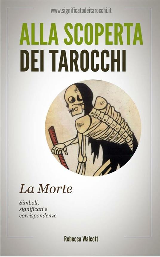 La morte negli arcani maggiori dei tarocchi. Alla scoperta dei tarocchi. morte negli arcani maggiori dei tarocchi. Alla scoperta dei tarocchi. - Rebecca Walcott - ebook