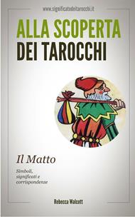 Il matto negli arcani maggiori dei tarocchi. Alla scoperta dei tarocchi