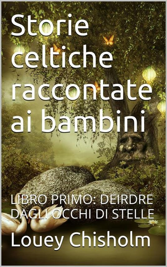 Deirdre dagli occhi di stelle. Storie celtiche raccontate ai bambini. Vol. 1 - Louey Chisholm - ebook