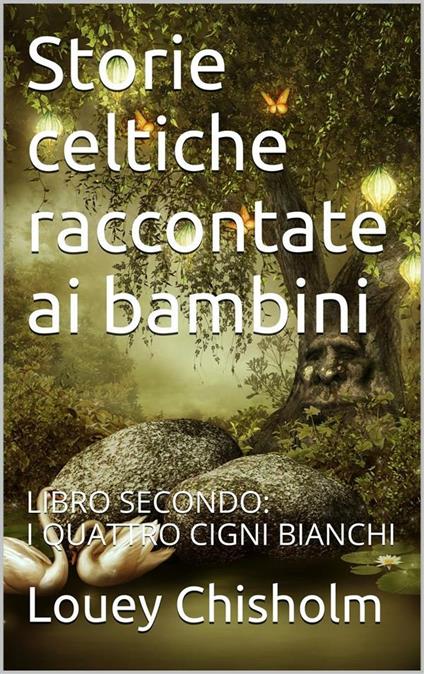 I quattro cigni bianchi. Storie celtiche raccontate ai bambini. Vol. 2 - Louey Chisholm - ebook