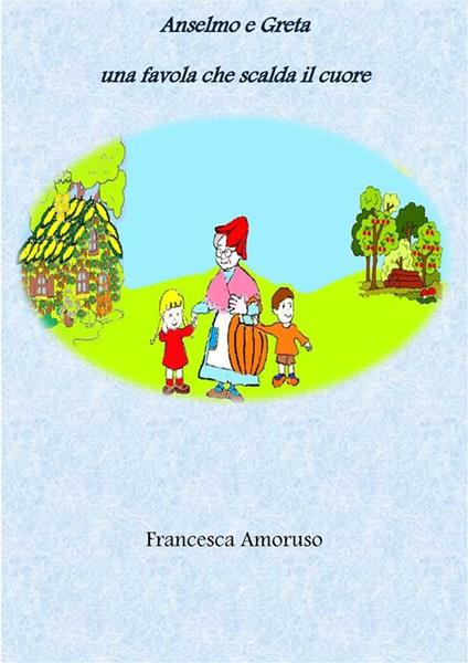 Anselmo e Greta una favola che scalda il cuore - Francesca Amoruso - ebook