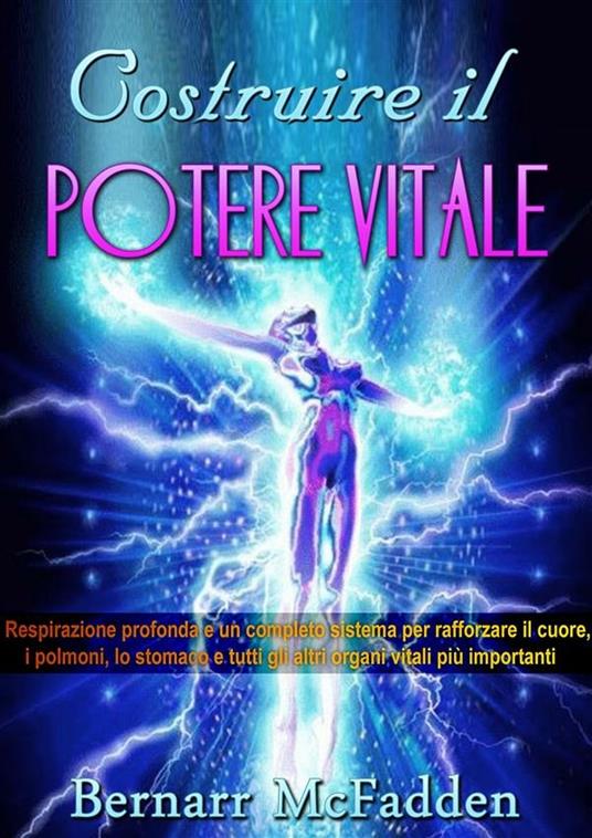 COSTRUIRE IL POTERE VITALE - Respirazione profonda e un completo sistema per rafforzare il cuore, i polmoni, lo stomaco e tutti gli altri organi vitali più importanti - Bernarr Mcfadden - ebook