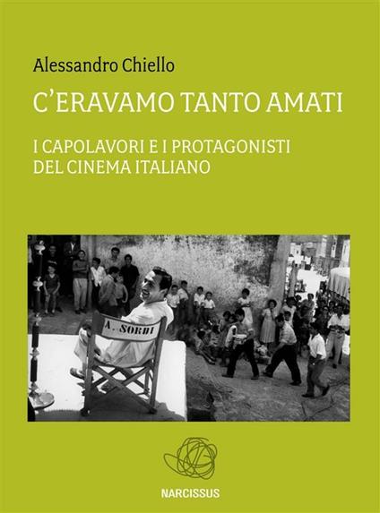 C'eravamo tanto amati. I capolavori e i protagonisti del cinema italiano - Alessandro Chiello - ebook